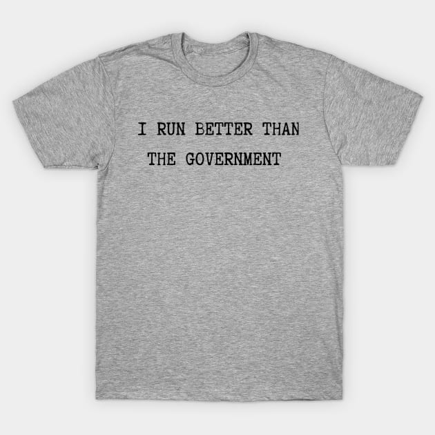 I run better than the government T-Shirt by Track XC Life